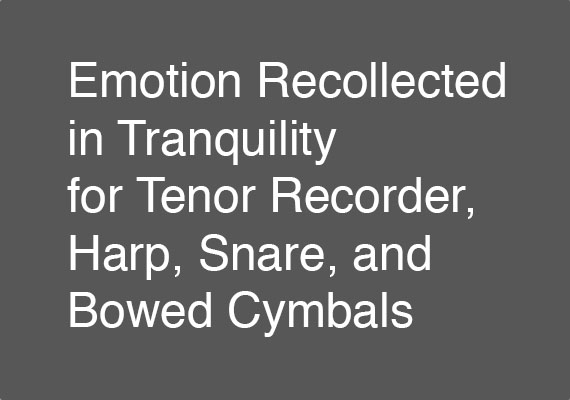 Emotion Recollected in Tranquility for Tenor Recorder, Harp, Snare, and Bowed Cymbals <br> <a href='https://payhip.com/b/WkVHx' target=_blank>Score Available</a>