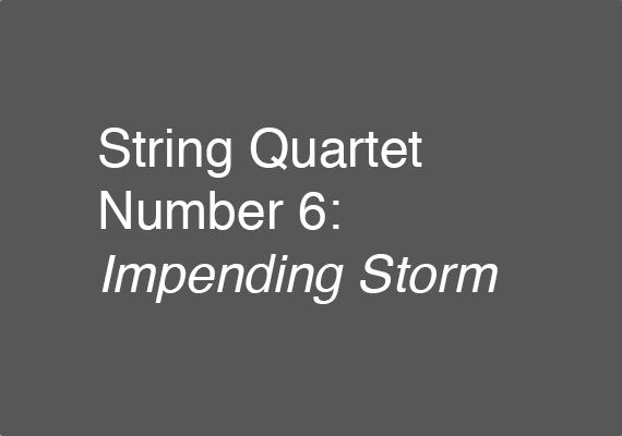 String Quartet Number 6: Impending Storm <br> <a href='https://payhip.com/b/xwDP3' target=_blank>Score Available</a>