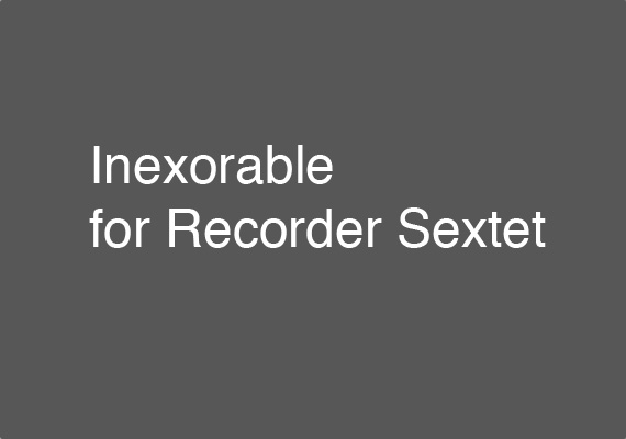 Excerpt from the 25 February 2017 performance of Inexorable for Recorder Sextet by members of the Boston Recorder Orchestra. Download an excerpt <a href='_include/pdfs/inexorable-excerpt.pdf' target=_blank>here</a>.